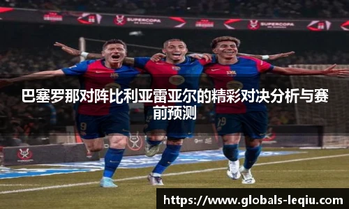 巴塞罗那对阵比利亚雷亚尔的精彩对决分析与赛前预测