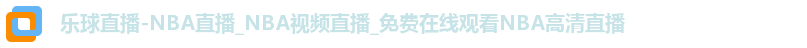 乐球直播-NBA直播_NBA视频直播_免费在线观看NBA高清直播